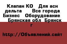 Клапан-КО2. Для асн дельта-5. - Все города Бизнес » Оборудование   . Брянская обл.,Брянск г.